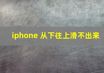 iphone 从下往上滑不出来